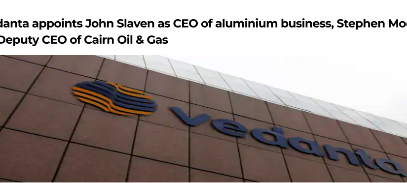 Vedanta appoints John Slaven as CEO of aluminium business, Stephen Moore as Deputy CEO of Cairn Oil & Gas